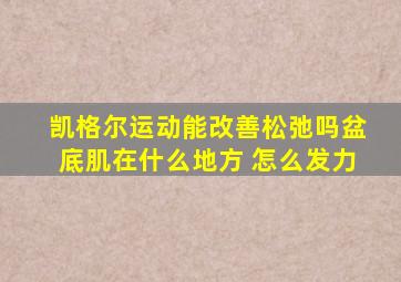 凯格尔运动能改善松弛吗盆底肌在什么地方 怎么发力